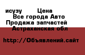 исузу4HK1 › Цена ­ 30 000 - Все города Авто » Продажа запчастей   . Астраханская обл.